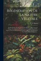 Régénération De La Nature Végétale: Ou Recherches Sur Les Moyens De Recréer, Dans Tous Les Climats, Les Anciennes Températures Et L'ordre Primitif Des ... Sur Le Ministère Que La... (French Edition) 1022393014 Book Cover