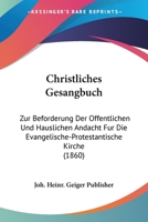 Christliches Gesangbuch: Zur Beforderung Der Offentlichen Und Hauslichen Andacht Fur Die Evangelische-Protestantische Kirche (1860) 1160828938 Book Cover