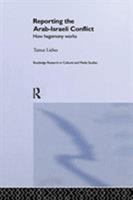 Reporting the Arab-Israeli Conflict: How Hegemony Works (Routledge Research in Cultural and Media Studies, 2) 1138864587 Book Cover