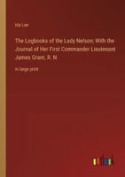 The Logbooks of the Lady Nelson; With the Journal of Her First Commander Lieutenant James Grant, R. N: in large print 3368367269 Book Cover