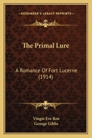 The Primal Lure: A Romance Of Fort Lucerne 0469146494 Book Cover