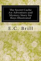 The Secret Cache an Adventure and Mystery Story for Boys Illustrated 1546854568 Book Cover