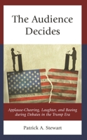 The Audience Decides: Applause-Cheering, Laughter, and Booing during Debates in the Trump Era 1666935093 Book Cover