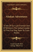 Alaskan Adventures: A Tale Of Our Last Frontier And Of Whiskers, The Gallant Leader Of The First Dog Team To Cross Alaska 116318621X Book Cover