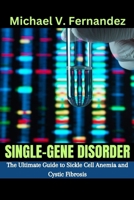 Single-gene Disorder: The Ultimate Guide to Sickle Cell Anemia and Cystic Fibrosis B0CR481T8F Book Cover