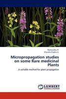 Micropropagation studies on some Rare medicinal Plants: A suitable method for plant propagation 3847343505 Book Cover