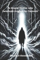 "Po Drugiej Stronie Leku: Swiadoma Droga Przez Ciemnosc" (Polish Edition) B0DQ28K67H Book Cover