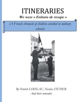 ITINERARIES - We were "Enfants de troupe": A French chronicle of children enrolled in military schools (French Edition) 2491747308 Book Cover