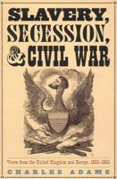 Slavery, Secession, and Civil War: Views from the UK and Europe, 1856-1865 0810858630 Book Cover