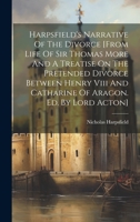 Harpsfield's Narrative Of The Divorce [from Life Of Sir Thomas More And A Treatise On The Pretended Divorce Between Henry Viii And Catharine Of Aragon. Ed. By Lord Acton] 1021265810 Book Cover