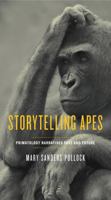 Storytelling Apes: Primatology Narratives Past and Future 027106630X Book Cover