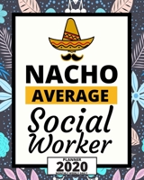 Nacho Average Social Worker: 2020 Planner For Social Workers, 1-Year Daily, Weekly And Monthly Organizer With Calendar, Appreciation Gift For Social Worker (8" x 10") 1713097826 Book Cover