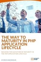 The way to maturity in PHP application lifecycle: Building the elevation of maturity in the PHP application lifecycle B084QLXKYB Book Cover