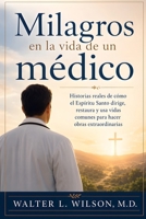 Milagros en la Vida de un Médico : Historias Reales de Cómo el Espíritu Santo Dirige, Restaura y Usa Vidas Comunes para Hacer Obras Extraordinarias 1640813314 Book Cover