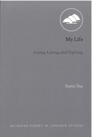 My Life: Living, Loving, and Fighting (Michigan Papers in Japanese Studies, No. 26) 1929280092 Book Cover