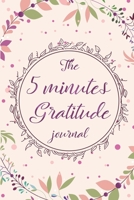 The 5 Minutes Gratitude Journal: The Daily Reflection And Gratitude Journal Notebook/ Wisdom And Encouragement Quotes For Practice Gratitude, Positive Thinking, Mindfulness And Thanksgiving 166021162X Book Cover