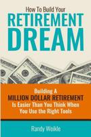 How to build your retirement dream (B/W Version): Building your Retirement Dream is easier than you think when you use the right tools 1548891592 Book Cover