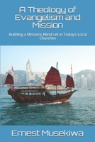 A Theology of Evangelism and Mission: Building a Missions Mind-set in Today’s Local Churches B091W9WK63 Book Cover