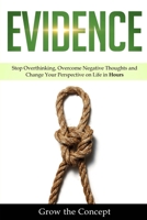 Evidence: Stop Overthinking, Overcome Negative Thoughts and Change Your Perspective on Life in Hours B093BR33P5 Book Cover