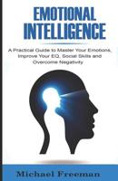 Emotional Intelligence: A Practical Guide to Master Your Emotions, Improve Your EQ, Social Skills & Overcome Negativity 107400938X Book Cover