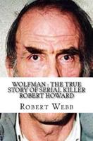 Wolfman: The True Story of Serial Killer Robert Howard 1530080665 Book Cover