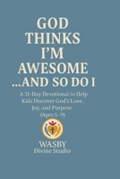 God Thinks I’m Awesome... And So Do I: 31- Day Devotional to Help Kids Discover God’s Love, Joy, and Purpose B0FFZCSNXY Book Cover