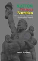 Nation Without Narration: History, Memory and Identity in Postcolonial Cameroon 1604979666 Book Cover