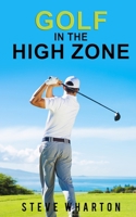 Golf in the High Zone: The mind game finally explained 1549893793 Book Cover