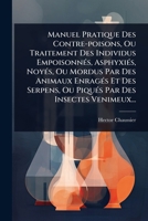 Manuel Pratique Des Contre-poisons, Ou Traitement Des Individus EmpoisonnÃ(c)s, AsphyxiÃ(c)s, NoyÃ(c)s, Ou Mordus Par Des Animaux EnragÃ(c)s Et Des ... Par Des Insectes Venimeux... (French Edition) 1024891720 Book Cover