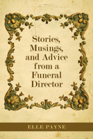 Stories, Musings, and Advice from a Funeral Director 1598493094 Book Cover