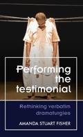 Performing the Testimonial: Rethinking Verbatim Dramaturgies 1526174472 Book Cover