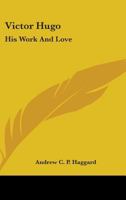 Victor Hugo: His Work And Love 1245650076 Book Cover