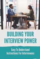 Building Your Interview Power: Easy To Understand Instructions For Interviewees: Job Interview Questions And Answers Sample null Book Cover