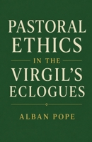 Pastoral Ethics in the Virgil's Eclogues B0H1NXZB3F Book Cover