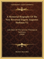 A Memorial Biography Of The Very Reverend Eugene Augustus Hoffman V2: Late Dean Of The General Theological Seminary 1164539175 Book Cover