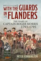 With the Guards in Flanders: The Diary of Captain Roger Morris, 1793-1795 1911628151 Book Cover