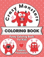 Crazy Monsters Coloring Book: Valentines Day Coloring Book For Toddlers Funny And Cute Coloring Pages For Preschoolers Best Gift For Kids B08T6PBJV8 Book Cover