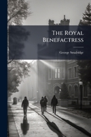 The royal benefactress: or, the great charity ofeducating poor children In a sermon preach'd in the parish-church of St Sepulchre, June 1 1710 At the ... the childreneducated in the charity-schools 124740353X Book Cover