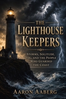 The Lighthouse Keepers: Storms, Solitude, Fog, and the People Who Guarded the Coast B0H99GLNP4 Book Cover
