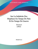 Sur La Salubrite Des Hopitaux En Temps De Paix Et En Temps De Guerre: Discours 1169498604 Book Cover