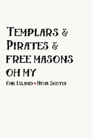 Templars & Pirates & Free Masons Oh My Oak Island Nova Scotia: Oak Island Nova Scotia Treasure, Mystery and Templar Noebook or Journal 169927715X Book Cover