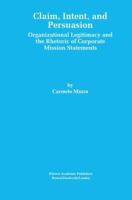 Claim, Intent, and Persuasion: Organizational Legitimacy and the Rhetoric of Corporate Mission Statements 0792385454 Book Cover