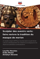 Sculpter des avenirs verts: faire revivre la tradition du masque de morion (French Edition) 6209798349 Book Cover