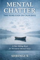 Mental Chatter That Runs Even on Calm Days: A One-Sitting Reset for Persistent Mental Noise (The Everyday Mental Reset Short Reads Series) B0GDT73VJD Book Cover