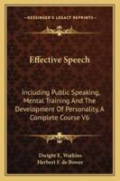 Effective Speech: Including Public Speaking, Mental Training And The Development Of Personality, A Complete Course V6 1162925299 Book Cover