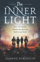 The Inner Light: How The Beatles Planted the Spiritual Seed in our Souls 1937907767 Book Cover