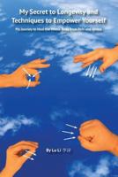 My Secret to Longevity and Techniques to Empower Yourself: My Journey to Heal the Whole Body from Pain and Illness 1796473391 Book Cover