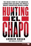 Hunting El Chapo: The Inside Story of the American Lawman Who Captured the World's Most-Wanted Drug Lord 0062663100 Book Cover