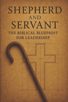 Shepherd and Servant: The Biblical Blueprint for Leadership B0FR3BR5KP Book Cover
