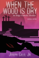 When the Wood Is Dry: An Edgy Catholic Thriller 194259027X Book Cover